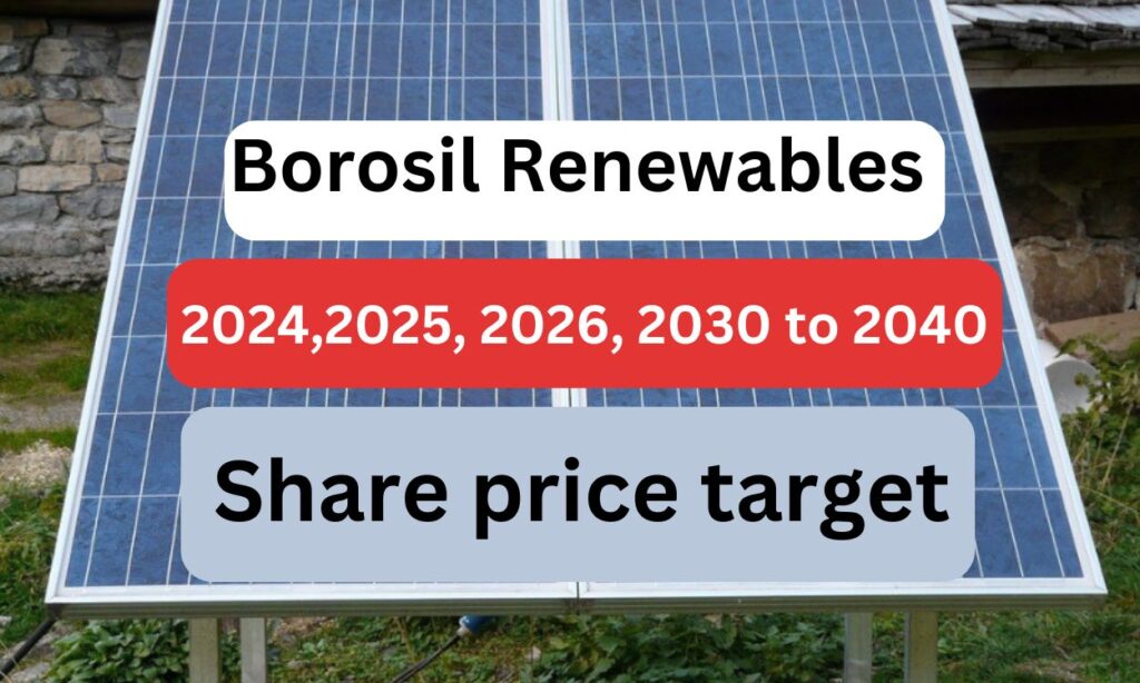 Borosil renewables share price target 2024, 2025, 2026, 2027, 2030 ,2040 to 2050